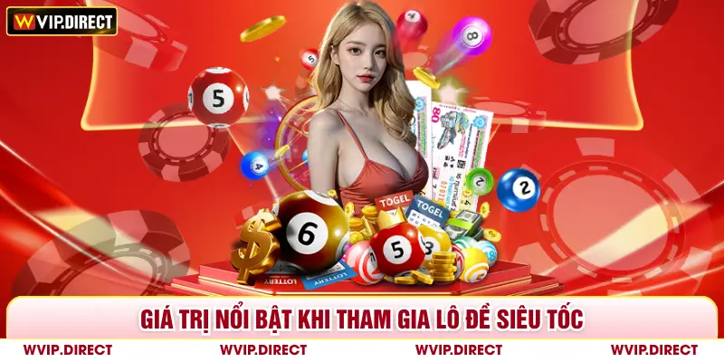 Giá trị nổi bật khi tham gia lô đề siêu tốc