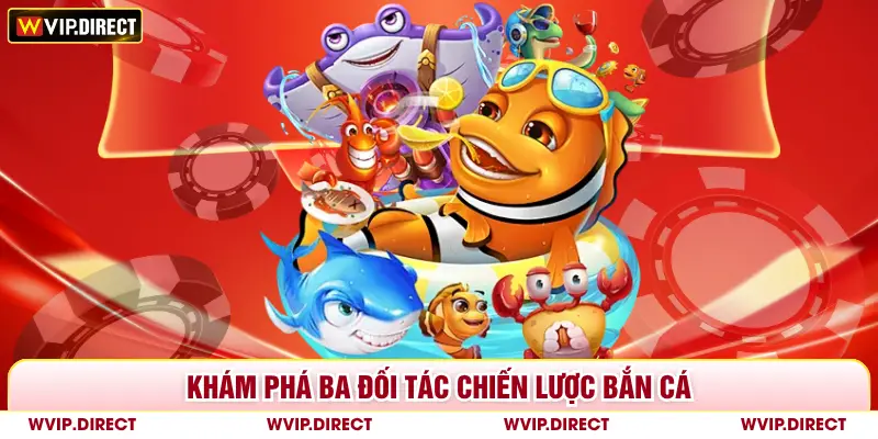 Khám phá ba đối tác chiến lược tại sảnh bắn cá