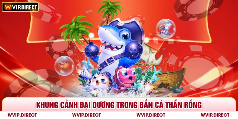 Khung cảnh đại dương trong bắn cá thần rồng