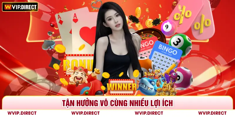 Tận hưởng vô cùng nhiều lợi ích